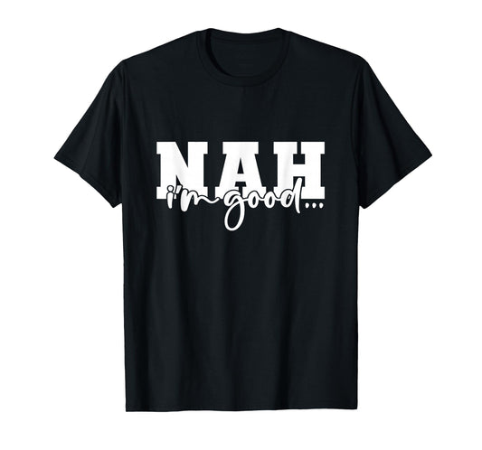 Nah I'm Good Funny Sarcastic T-Shirt