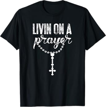Livin On A Prayer With Rosary Catholic Lettering Art DTF0277 T-Shirt