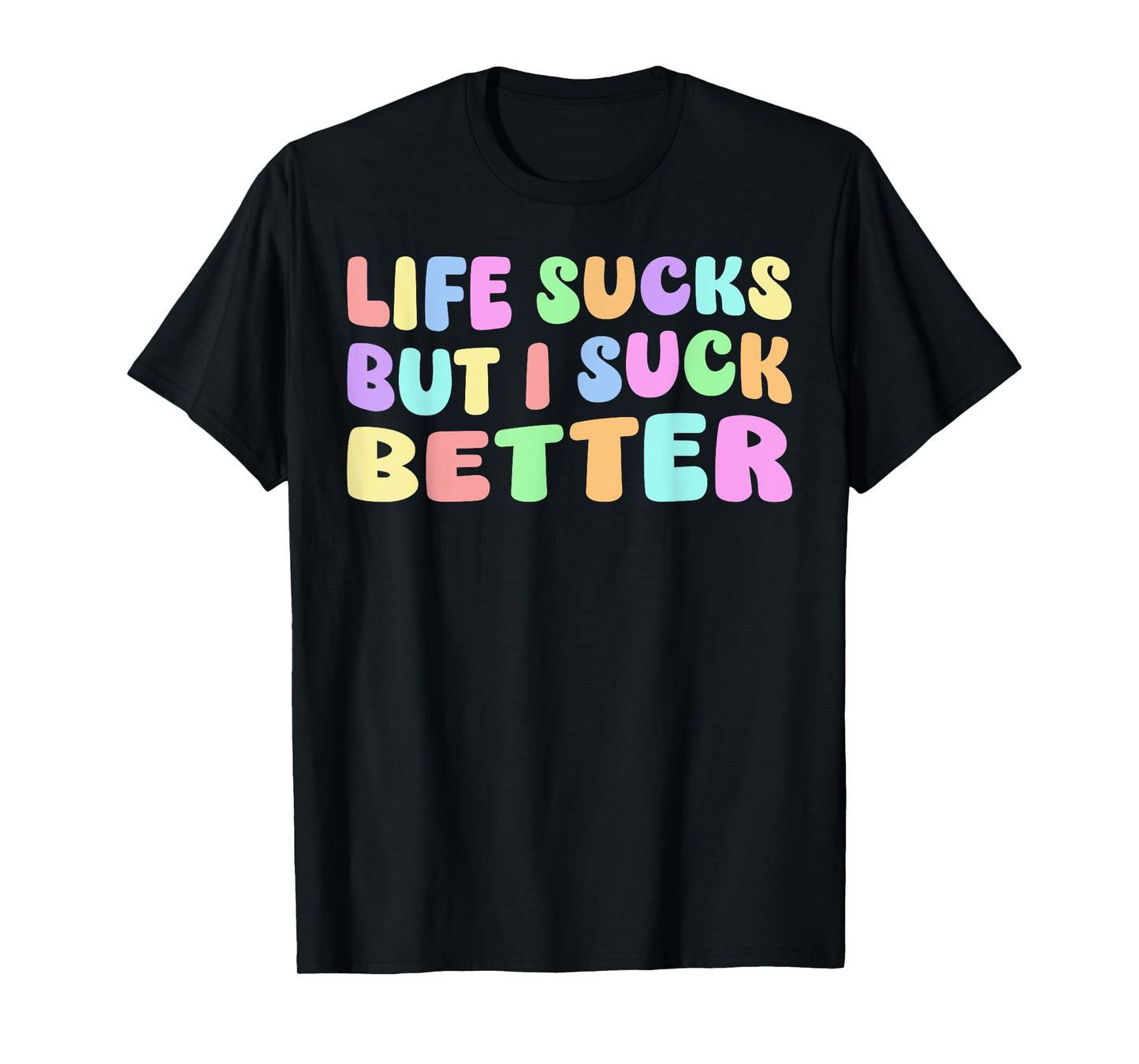 Life Sucks But I Suck Better - Funny Saying Adult Humor T-Shirt