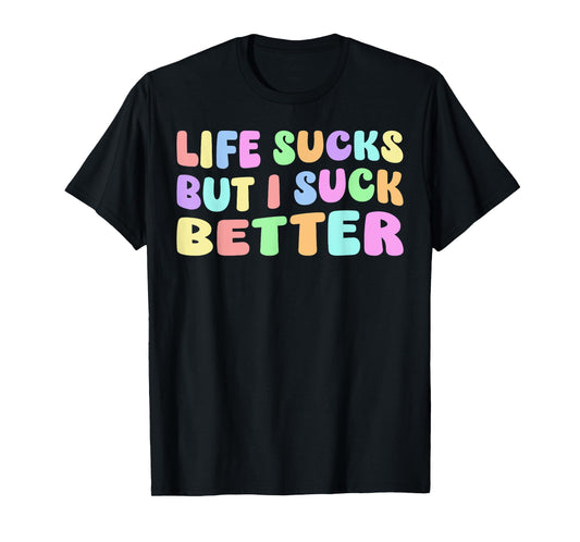 Life Sucks But I Suck Better - Funny Saying Adult Humor T-Shirt