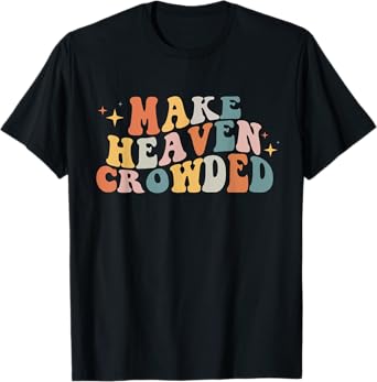 Make Heaven Crowded Christian Religion Beliver T-Shirt