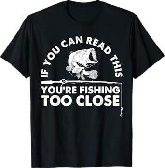 Funny You're Fishing Too Close Gift Men Women Cool Fishermen T-Shirt