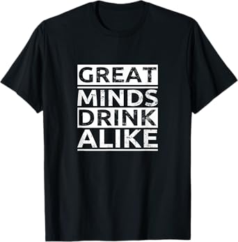 Great Minds Drink Alike T-Shirt