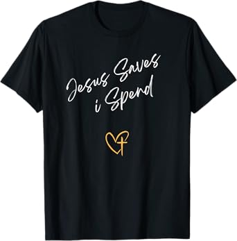 Jesus Saves I Spend Christian For Men and Women T-Shirt
