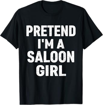 Pretend I'm A Saloon Girl Costume Halloween T-Shirt