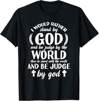 I Would Rather Stand With God Be Judged By World Faith T-Shirt
