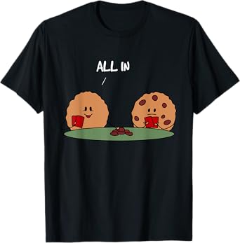 All in Cookie - Funny Chocolate Chip Poker T-Shirt T-Shirt