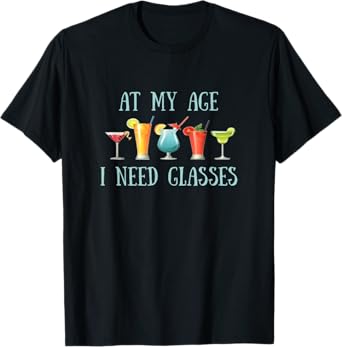 At My Age I Need Glasses Funny Senior Drinking T-Shirt