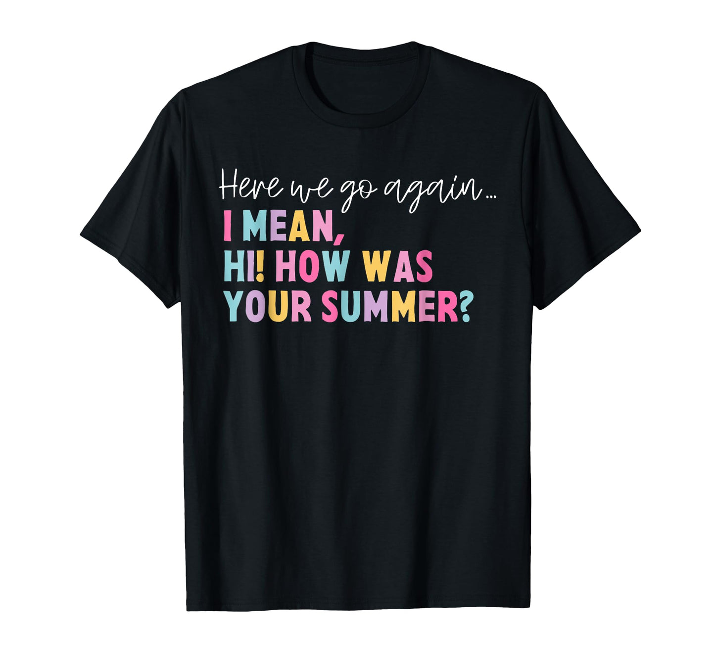Funny Here We Go Again I Mean Hi How Was Your Summer School T-Shirt for Men Women