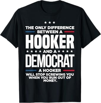 The Only Difference Between Hooker And A Democrat A Hooker T-Shirt