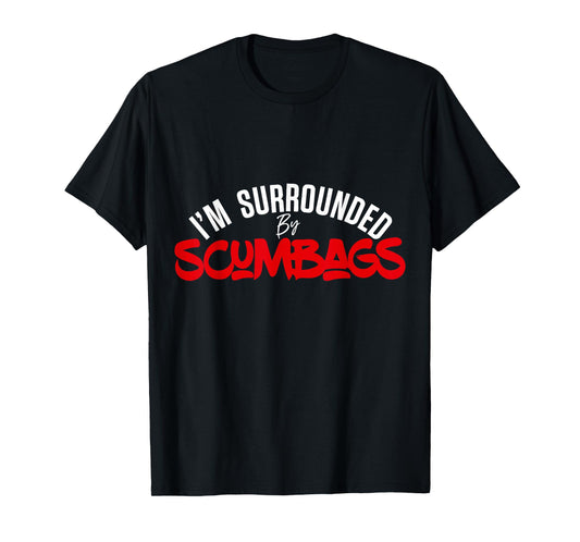 Funny Sarcastic I'm Surrounded by Scumbags T-Shirt