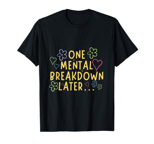 One Mental Breakdown Later… Funny Tee T-Shirt