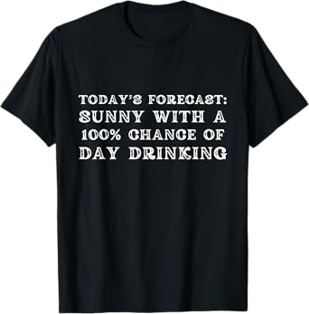 Today's Forecast Sunny with a 100% Chance of Day Drinking T-Shirt