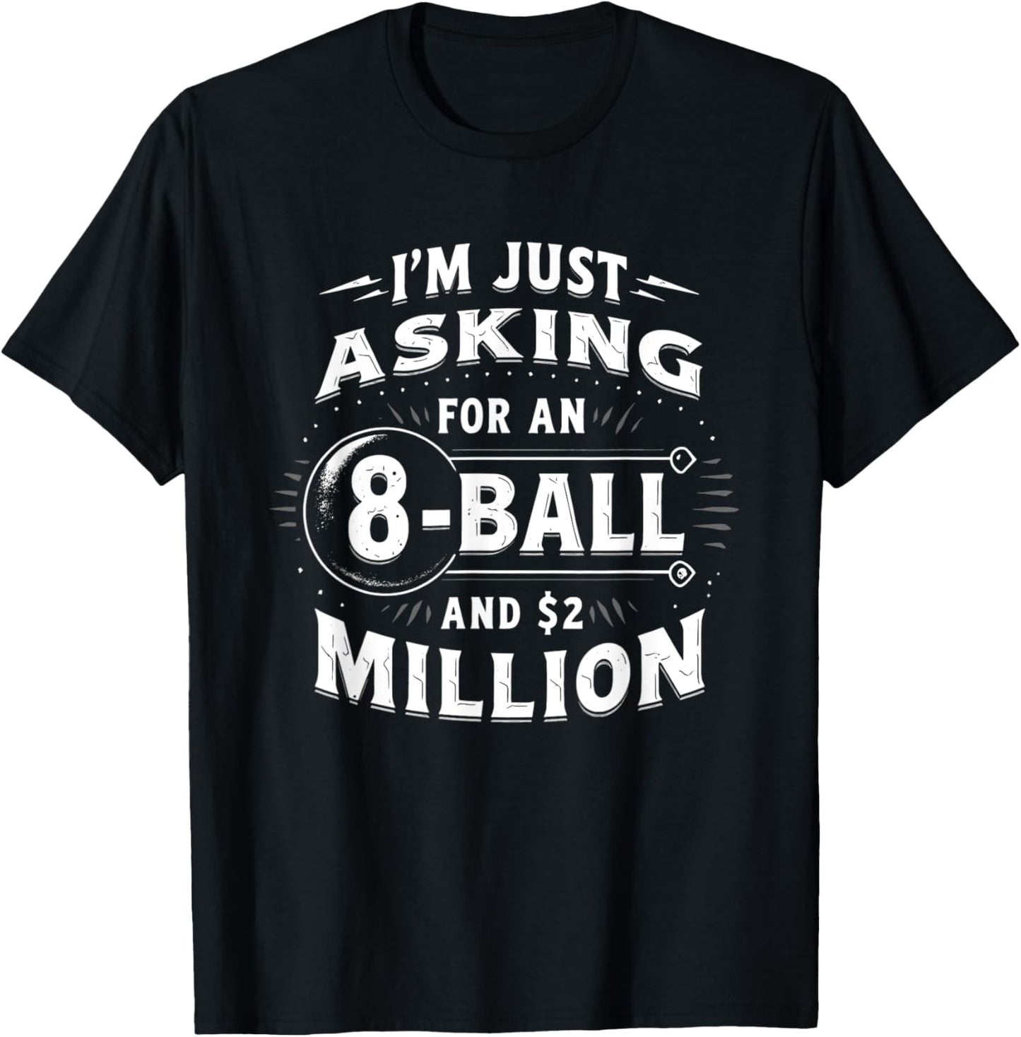 I'm Just Asking For A 8 Ball And 2 Million Dollars Sarcastic T-Shirt