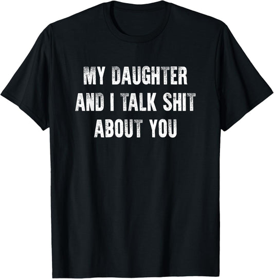 My Daughter And I Talk Sh t About You Dad Mom Father Mother T-Shirt