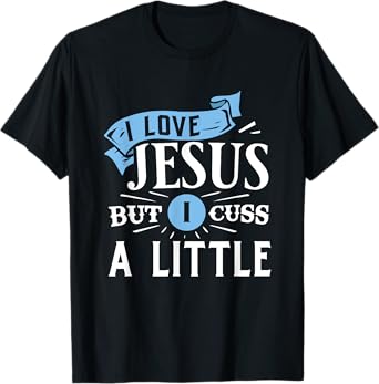 I Love Jesus But I Cuss A Little Funny Christian T-Shirt