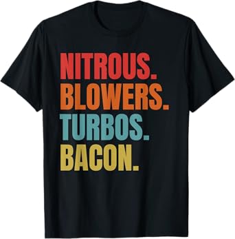 Nitrous & Blowers & Turbos & Bacon - Funny Racing Turbo T-Shirt