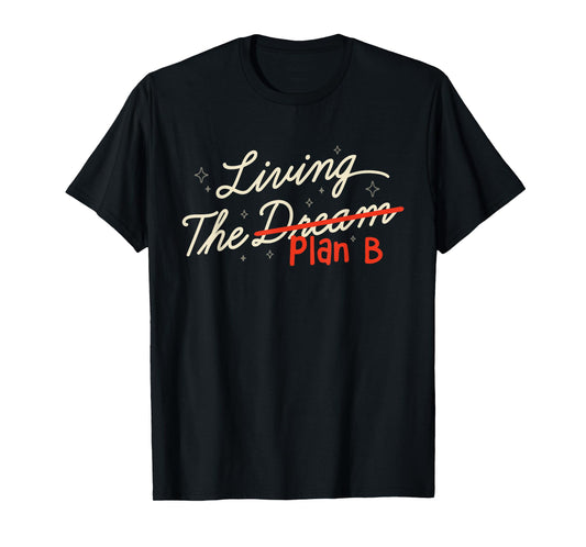 Living The Plan B and not the dream Funny Life Humor T-Shirt