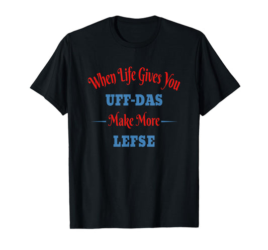 Funny Norwegian - When Life Gives You Uff-Das, Make Lefse T-Shirt