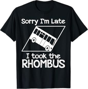 Sorry I'm Late I Took The Rhombus T-Shirt