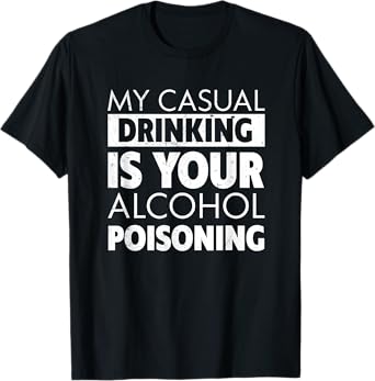 My Casual Drinking Is Your Alcohol Poisoning T-Shirt Beer T-Shirt