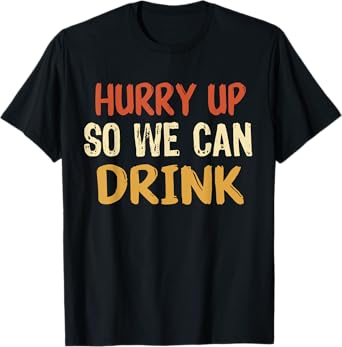 Hurry Up So We Can Drink Running Funny Marathon T-Shirt