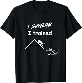 Funny Dog Agility - I swear I trained running after your dog T-Shirt for Men Women