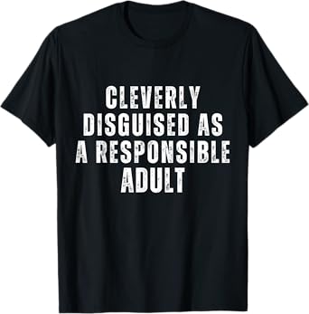Cleverly Disguised As A Responsible Adult Sarcastic Quote T-Shirt