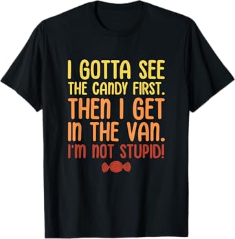 I Gotta See The Candy First. I'm Not Stupid. Halloween T-Shirt