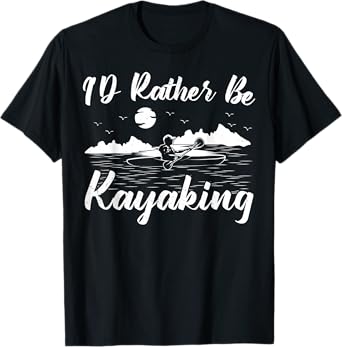Kayak Canoe Boat Boating I'd Rather Be Kayaking T-Shirt