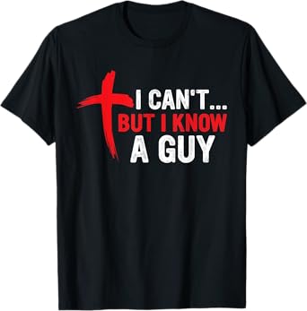 I Can't but I Know a Guy Jesus Cross Funny Christian T-Shirt