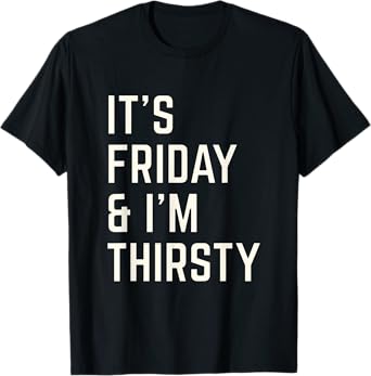 Funny Its Friday and I am thirsty party design T-Shirt