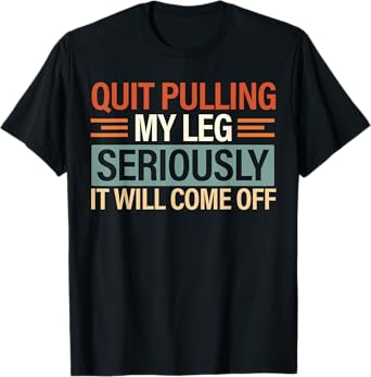 Quit Pulling My Leg Seriously It Will Come Off Retro Vintage T-Shirt
