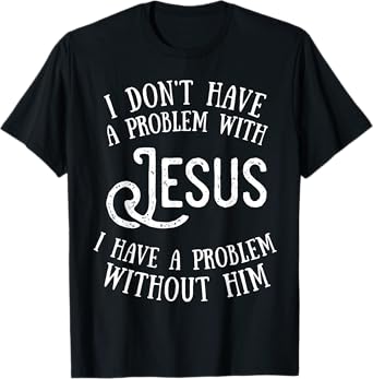 Best Jesus Christian Tshirt - I Have a Problem Without Jesus T-Shirt