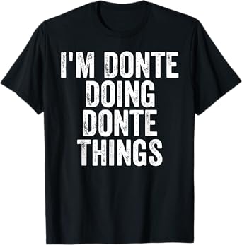 Mens I'm Donte Doing Donte Things Shirt Personalized First Name T-Shirt