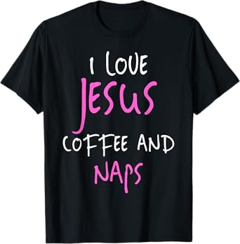 I Love Jesus Coffee And Naps T-Shirt Funny Quote Tee T-Shirt