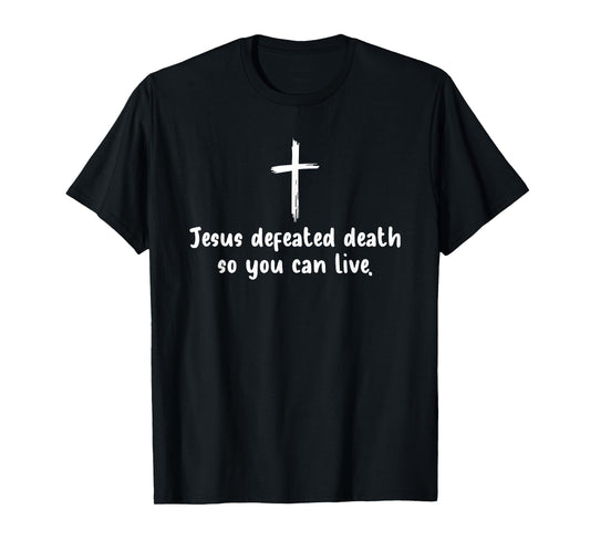 Jesus Defeated Death So You Can Live Christian Faith T-Shirt