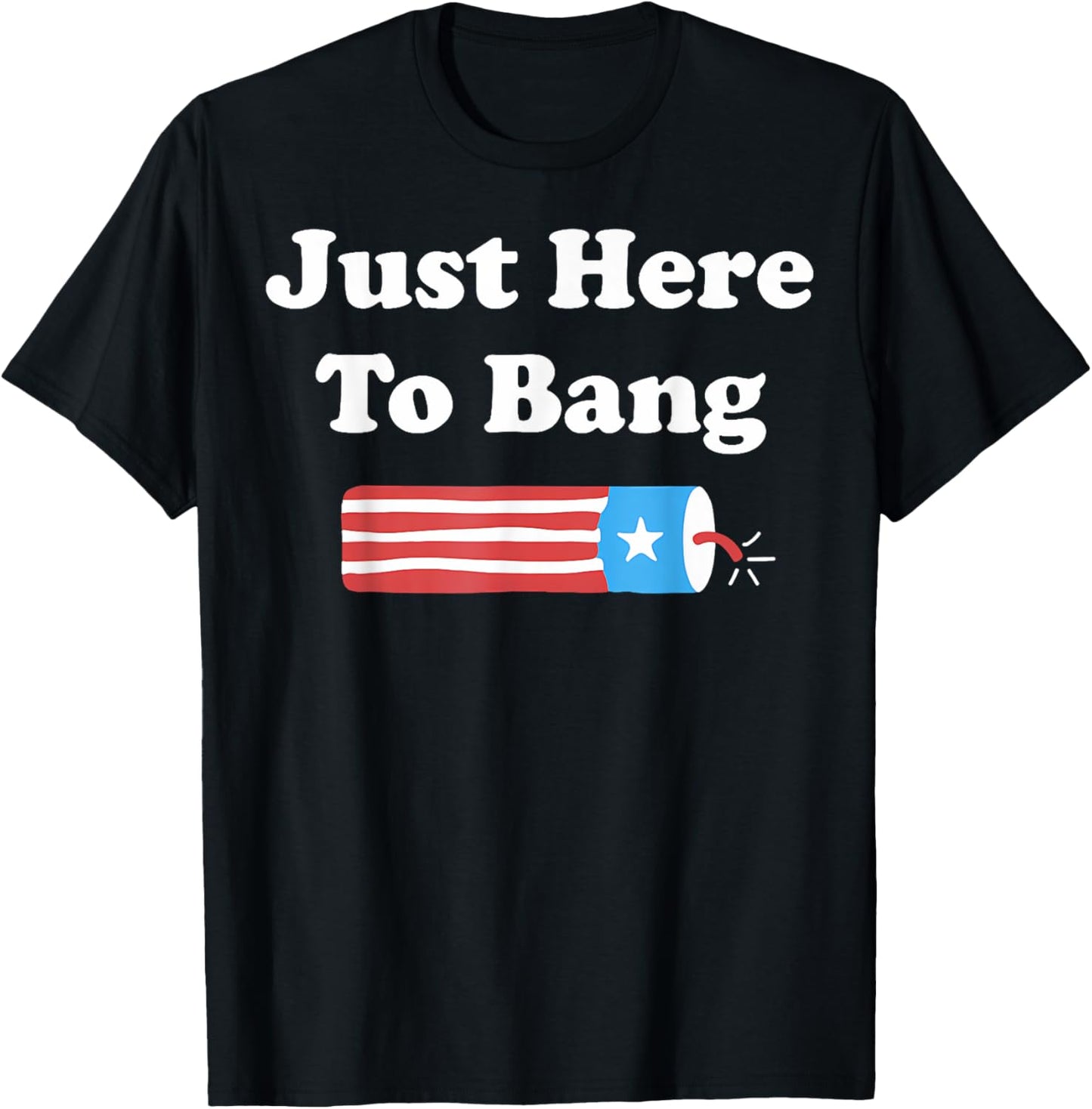 Funny Fourth of July 4th of July I'm Just Here To Bang T-Shirt