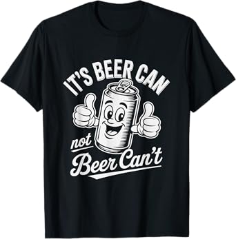 It's Beer Can Not Beer Can't Motivational Drinking Humor T-Shirt