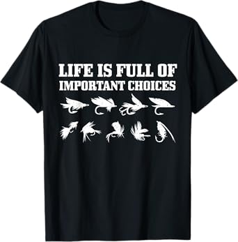 Fly Fishing Gift Life Is Full Of Important Choices Funny T-Shirt