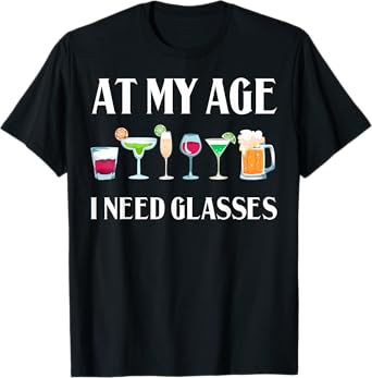 Funny At My Age I Need Glasses Gift Cool Cocktail Glass Joke T-Shirt