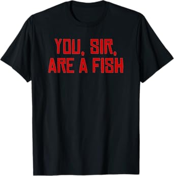 You sir are a fish T-Shirt