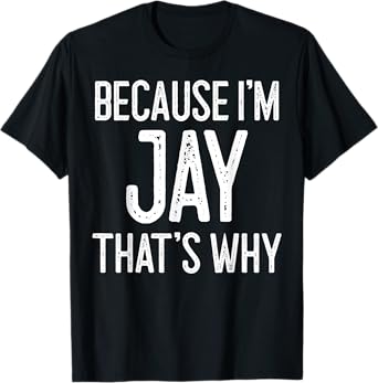 Because I'm Jay That's Why T-Shirt