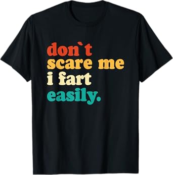 Don't Scare Me I Fart Easily Funny Fart Joke Humor T-Shirt