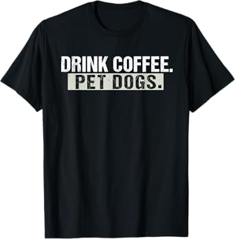 Drink Coffee Pet Dogs Funny Dog And Coffee Lover Men Women T-Shirt