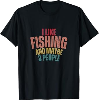 I like fishing and maybe 3 people T-Shirt