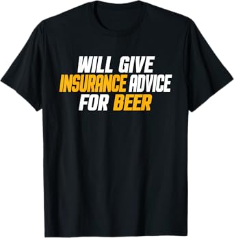 Insurance Agent, Funny Will Give Insurance Advice For Beer T-Shirt