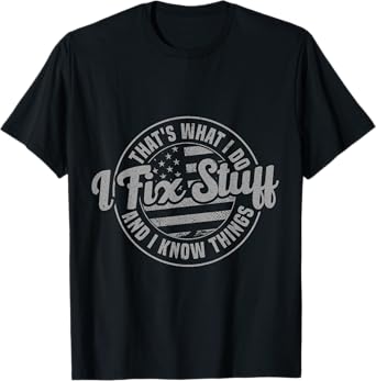 That's What I Do I Fix Stuff And I Know Things Funny Dad T-Shirt