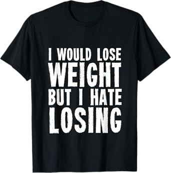 I would lose weight but I hate losing for fitness lover T-Shirt