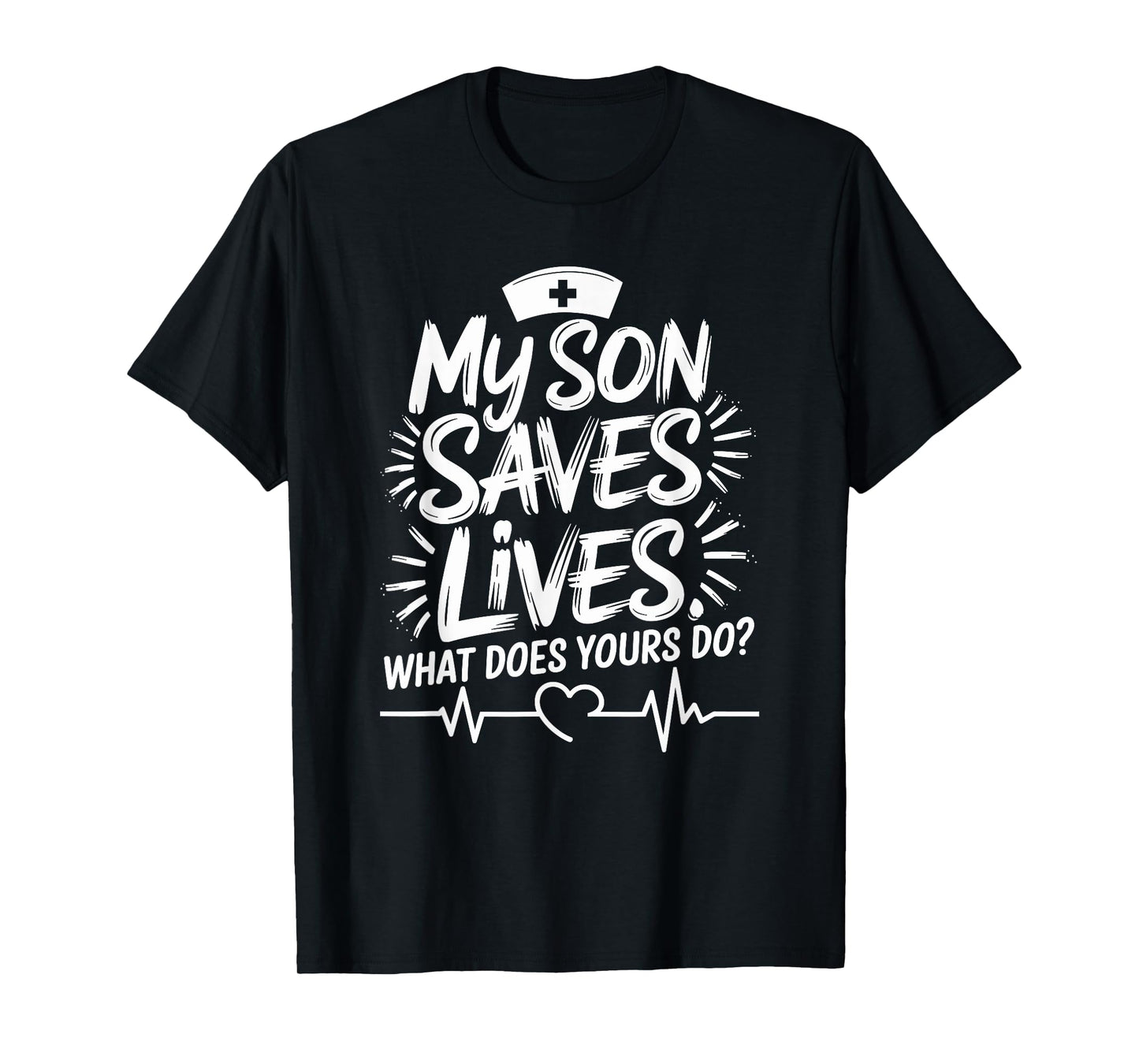 My Son Saves Lives What Does Yours Do, Nursing Son Nurse Son T-Shirt